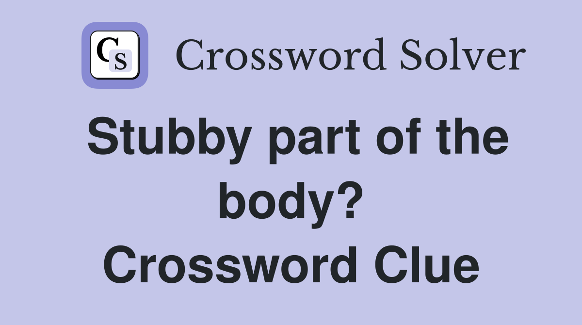 Stubby part of the body? Crossword Clue