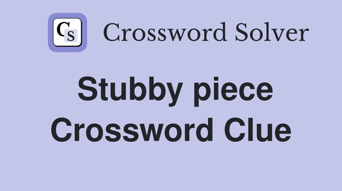 Stubby piece Crossword Clue