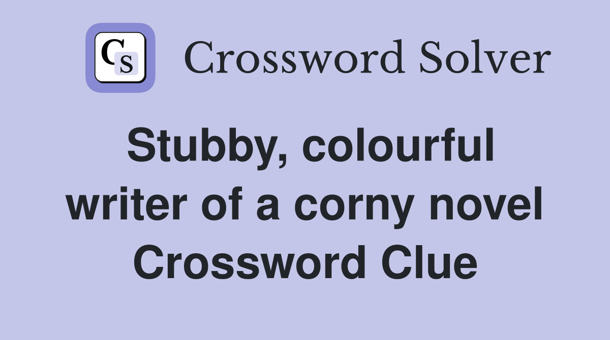Stubby, colourful writer of a corny novel Crossword Clue