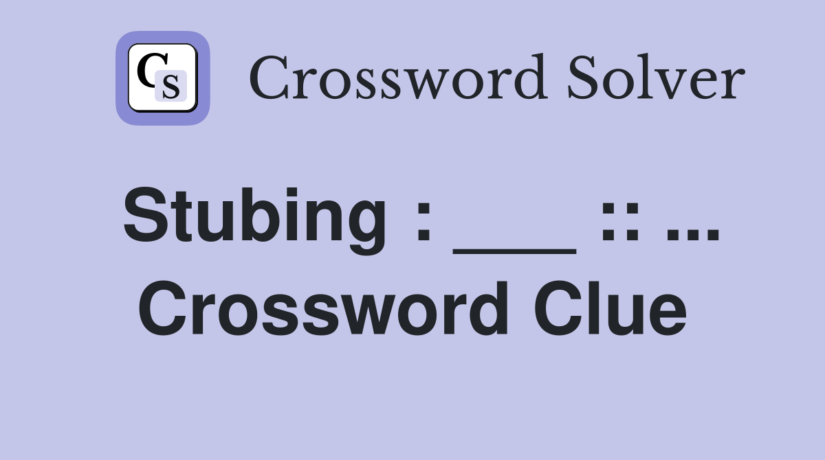 Stubing : ___ :: ... Crossword Clue