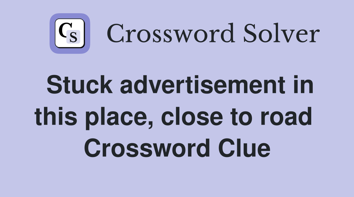 Stuck advertisement in this place, close to road  Crossword Clue