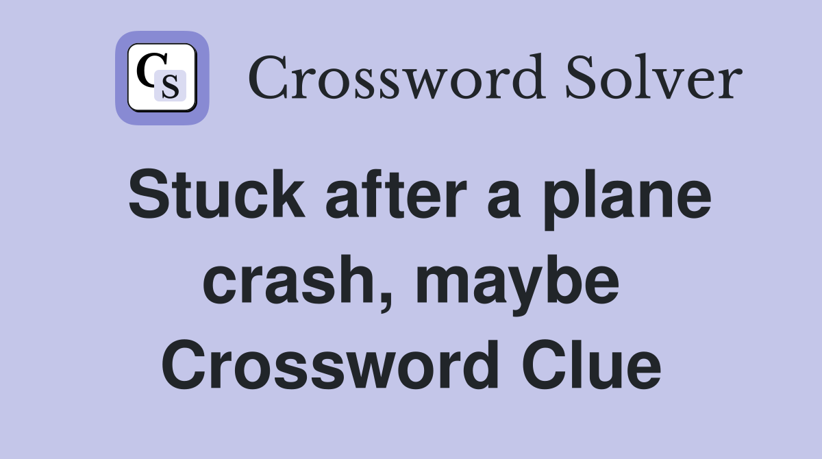 Stuck after a plane crash, maybe Crossword Clue