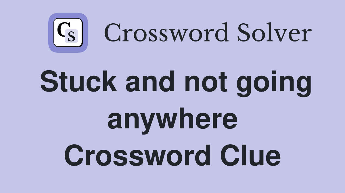 Stuck and not going anywhere Crossword Clue
