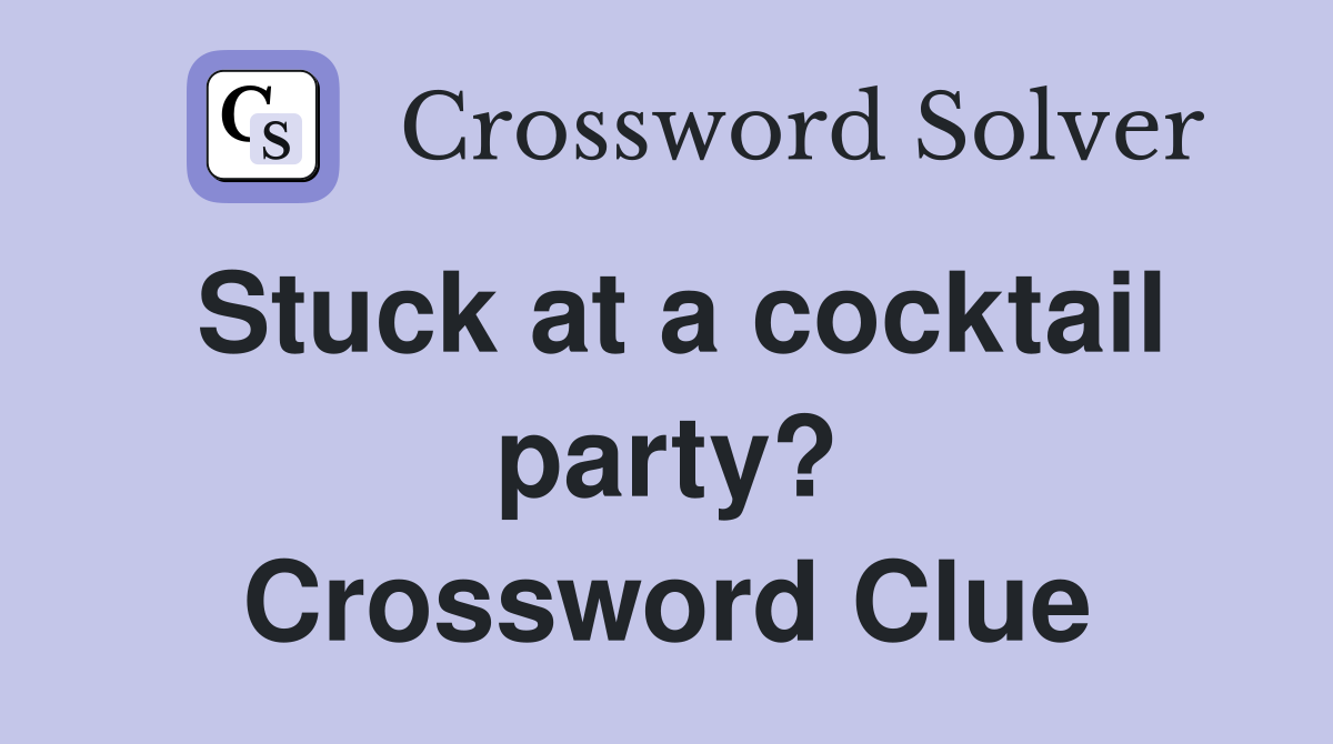 Stuck at a cocktail party? Crossword Clue