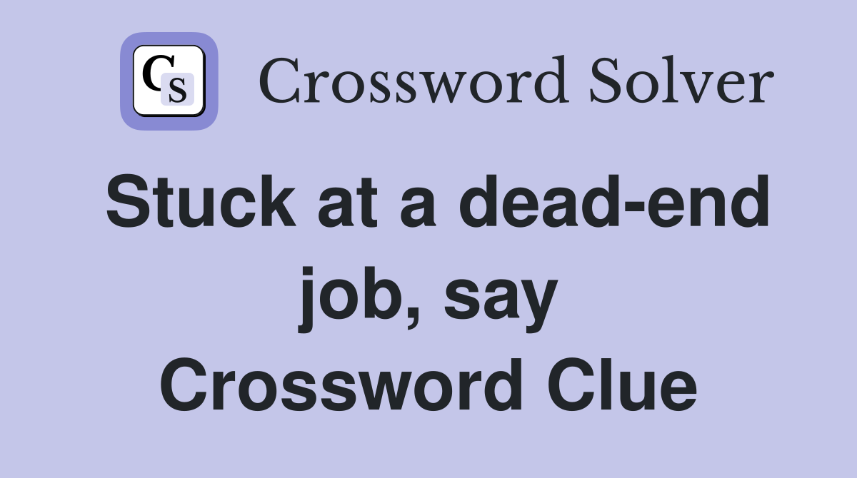 Stuck at a dead-end job, say Crossword Clue