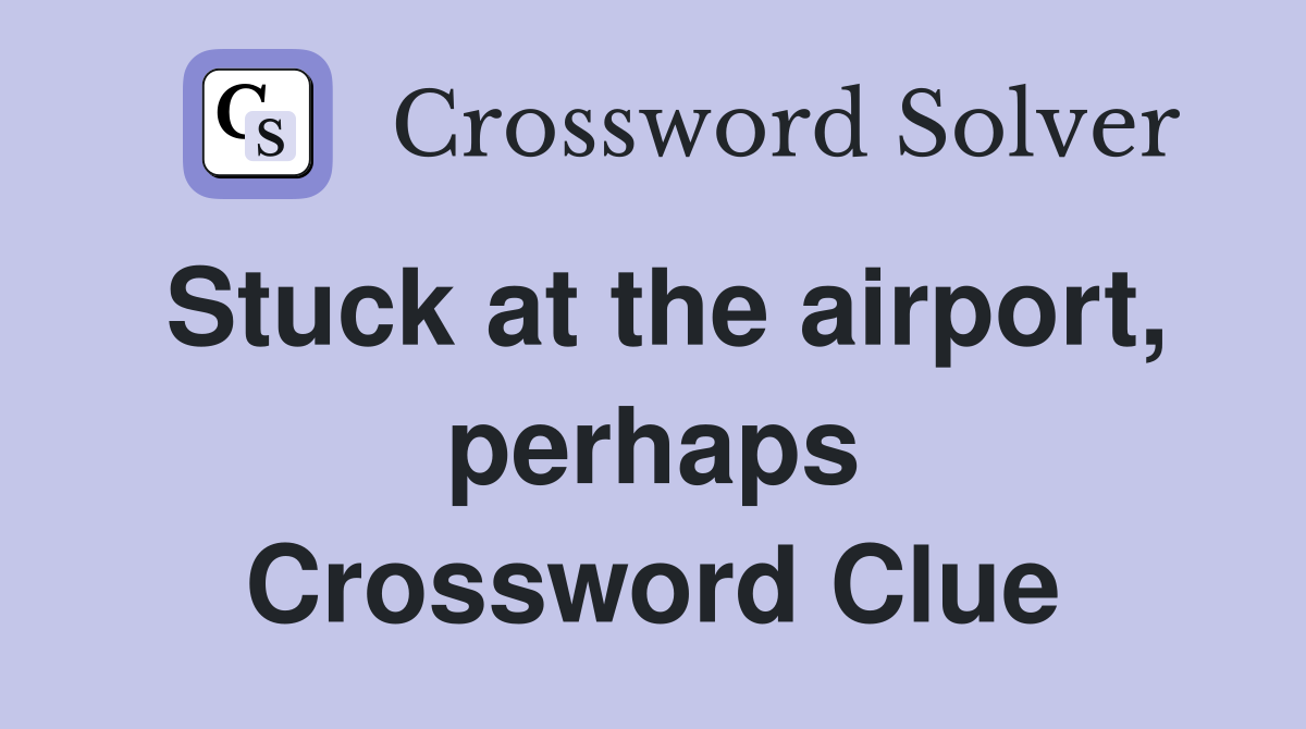 Stuck at the airport, perhaps Crossword Clue