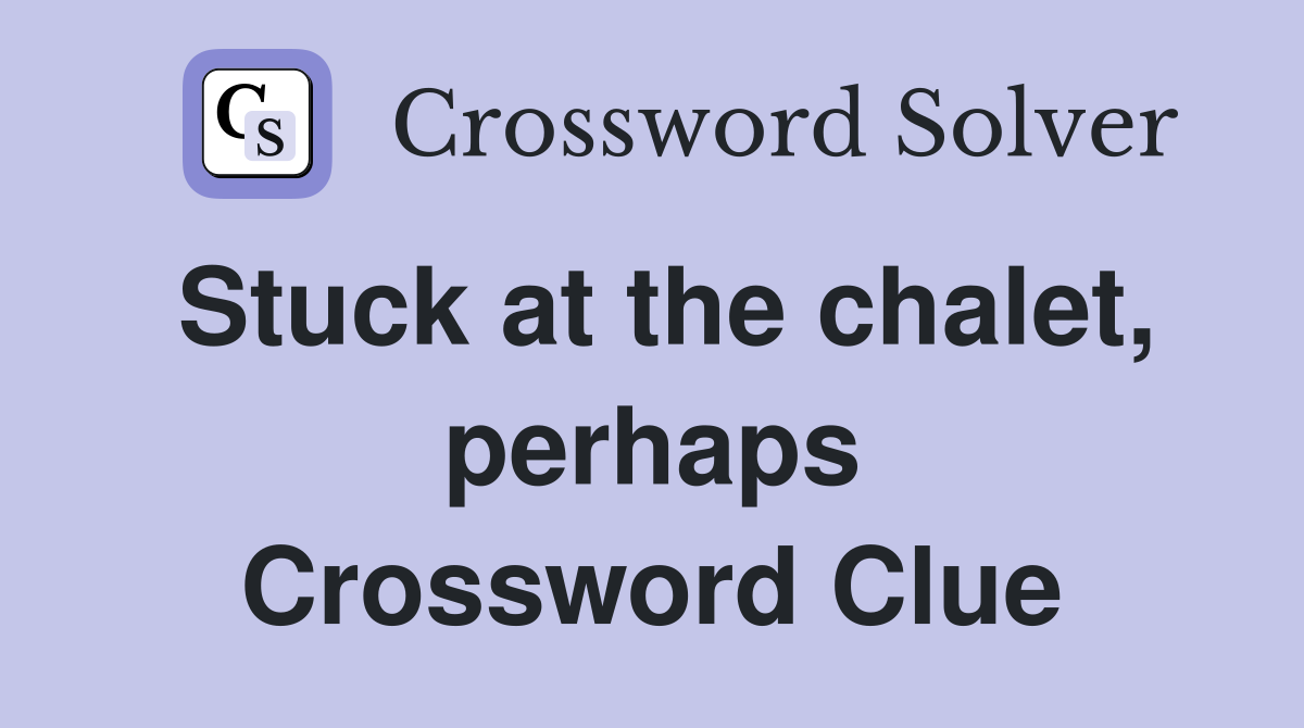 Stuck at the chalet, perhaps Crossword Clue