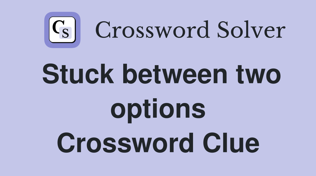Stuck between two options Crossword Clue