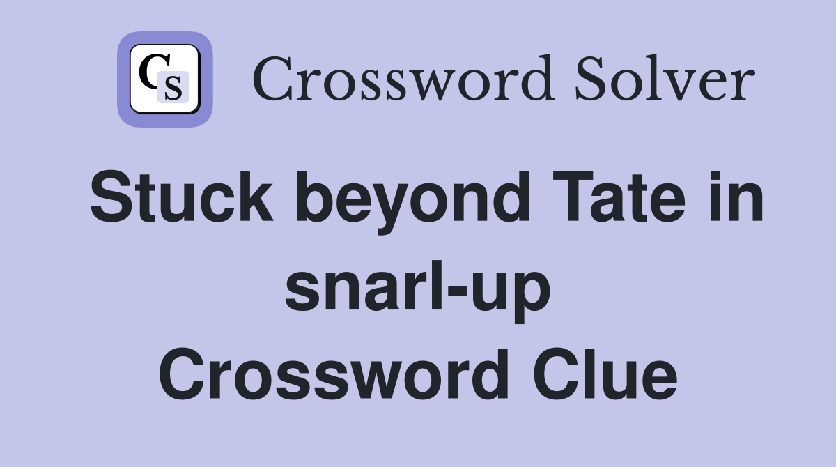 Stuck beyond Tate in snarl-up Crossword Clue