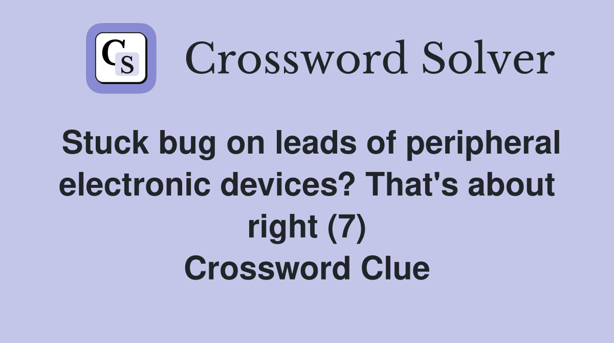 Stuck bug on leads of peripheral electronic devices? That's about right (7) Crossword Clue