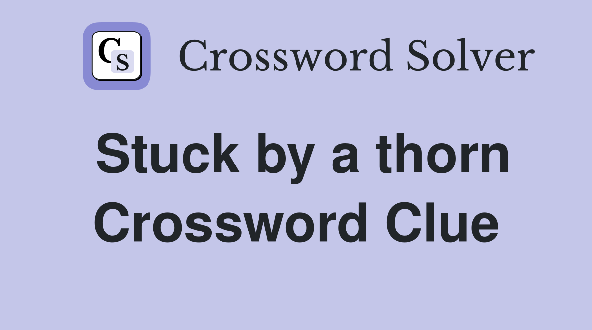 Stuck by a thorn Crossword Clue