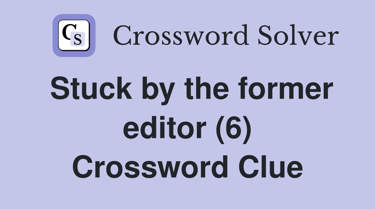 Stuck by the former editor (6) Crossword Clue