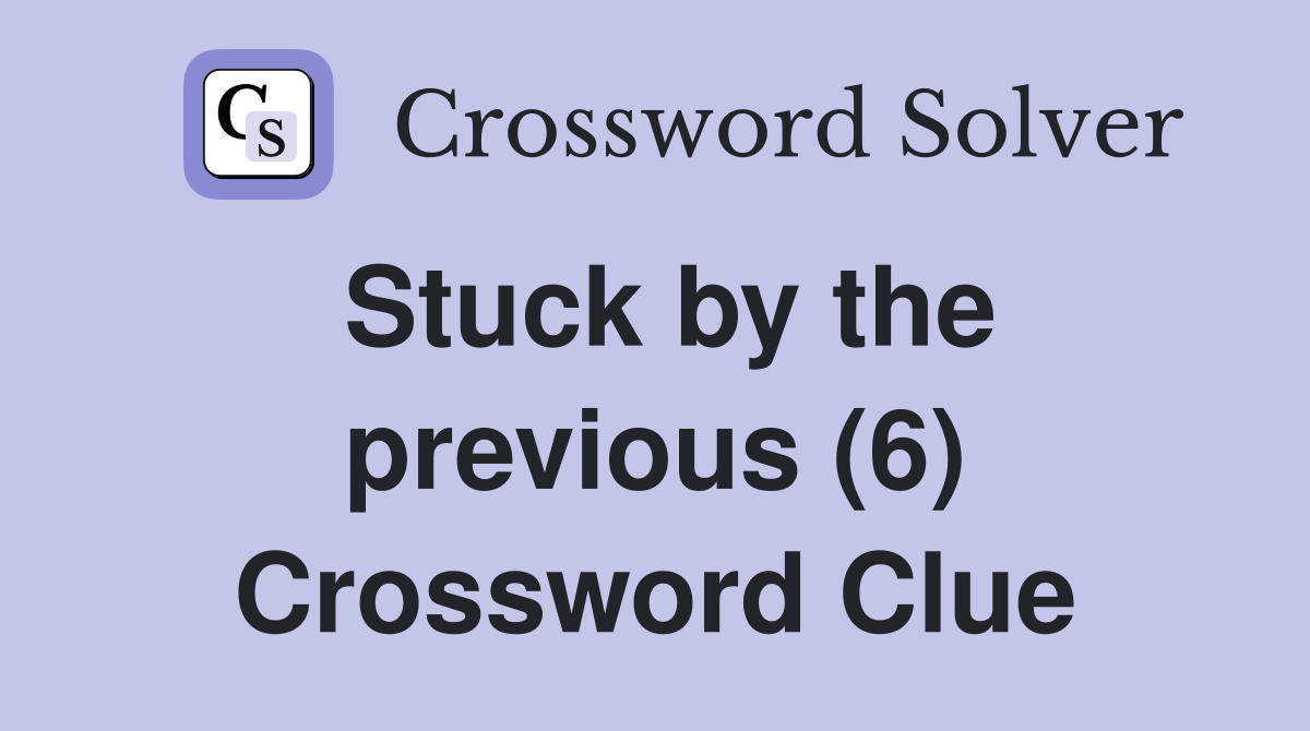 Stuck by the previous (6) Crossword Clue