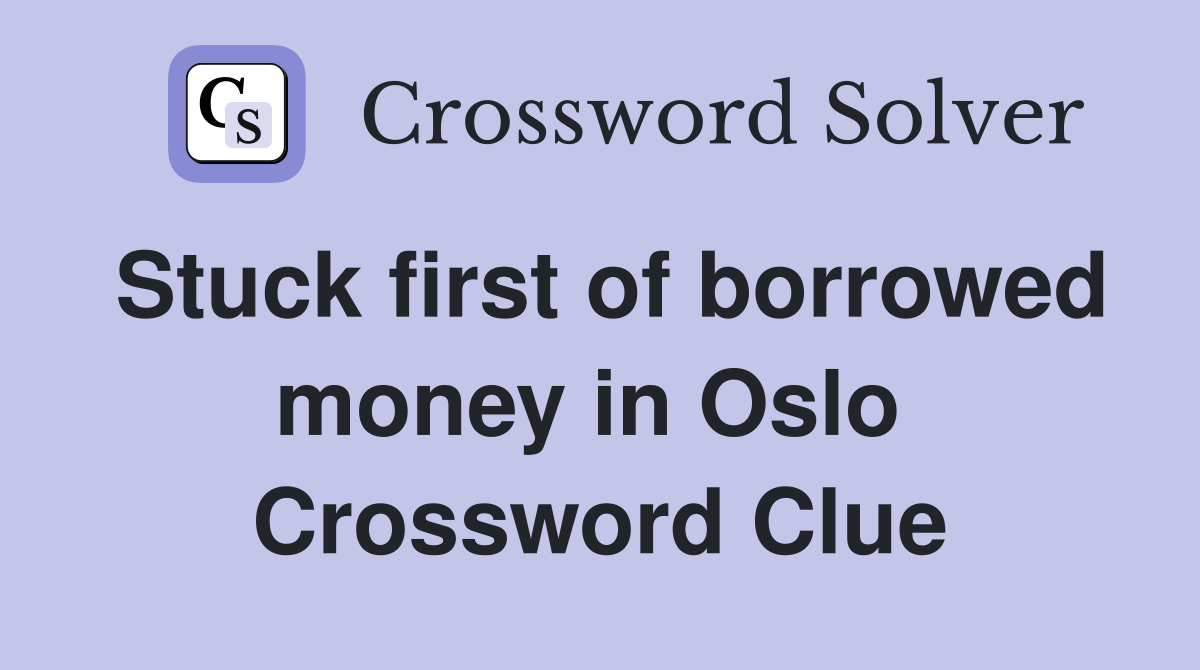 Stuck first of borrowed money in Oslo  Crossword Clue