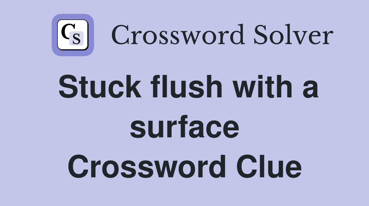 Stuck flush with a surface Crossword Clue