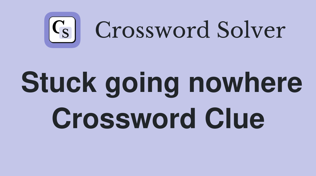 Stuck going nowhere Crossword Clue