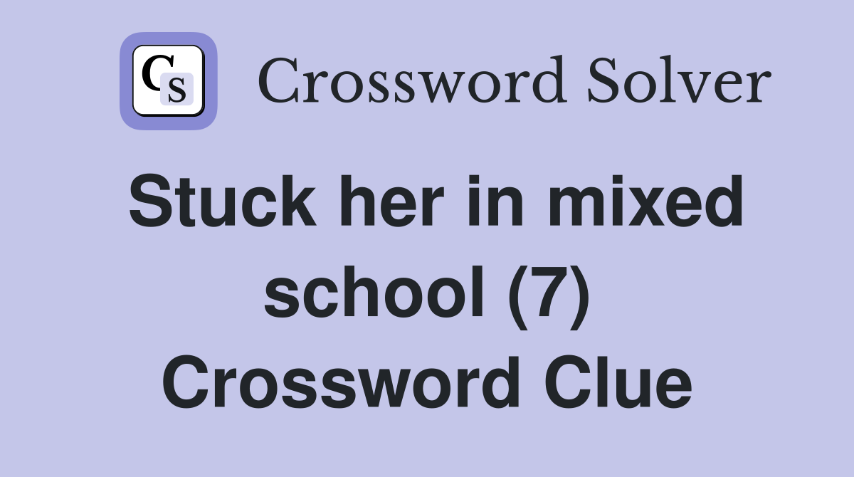 Stuck her in mixed school (7) Crossword Clue
