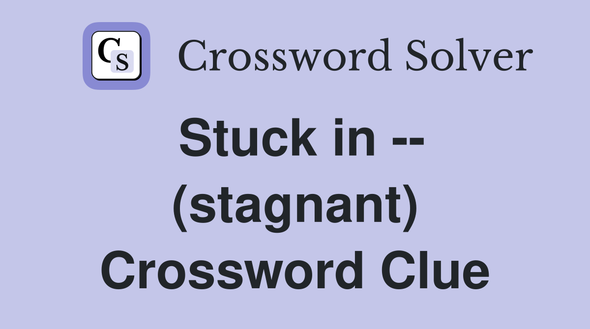 Stuck in -- (stagnant) Crossword Clue