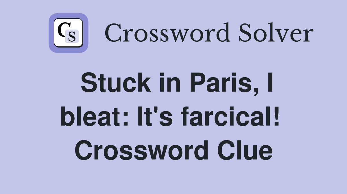 Stuck in Paris, I bleat: It's farcical!  Crossword Clue