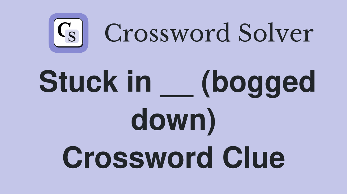 Stuck in __ (bogged down) Crossword Clue