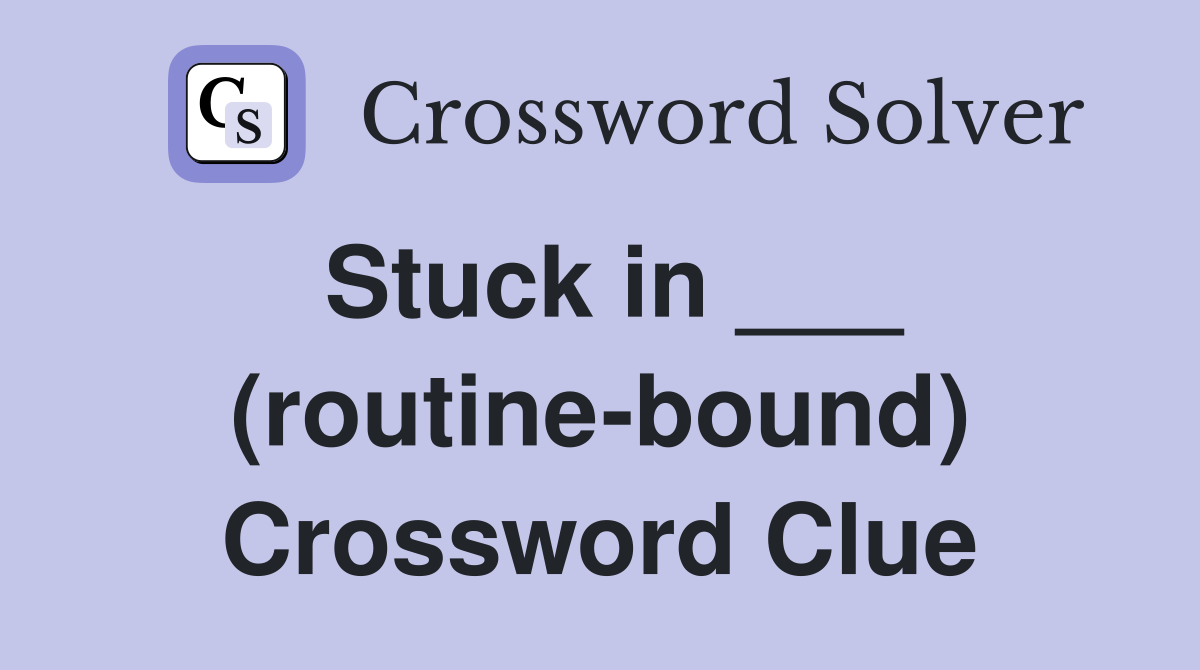 Stuck in ___ (routine-bound) Crossword Clue