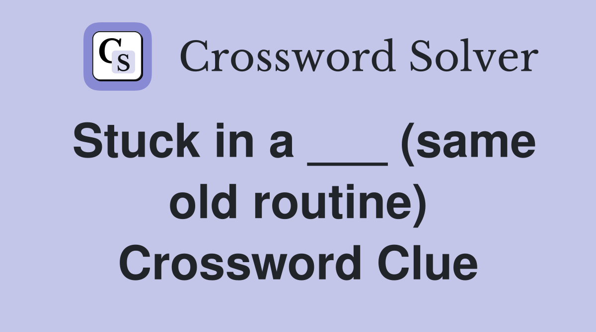 Stuck in a ___ (same old routine) Crossword Clue