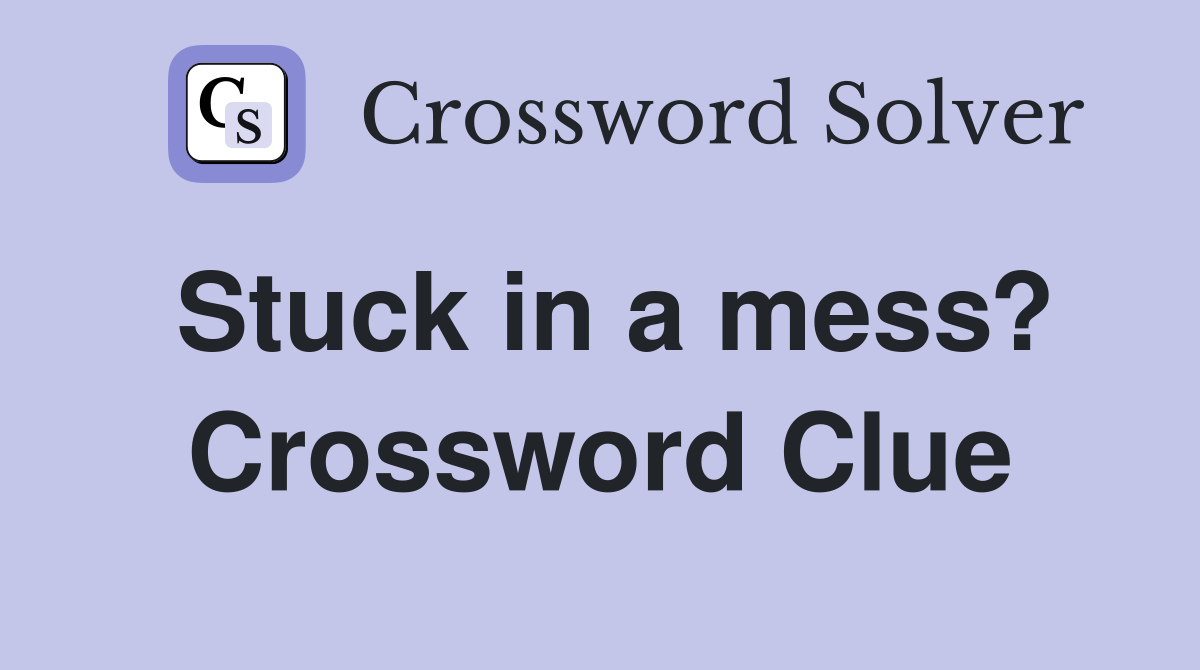 Stuck in a mess? Crossword Clue