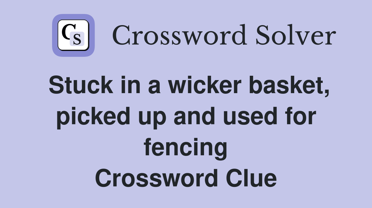 Stuck in a wicker basket, picked up and used for fencing Crossword Clue