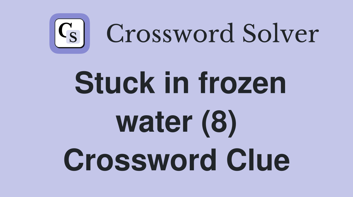 Stuck in frozen water (8) Crossword Clue