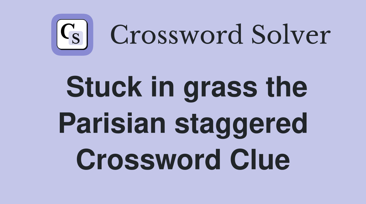Stuck in grass the Parisian staggered Crossword Clue