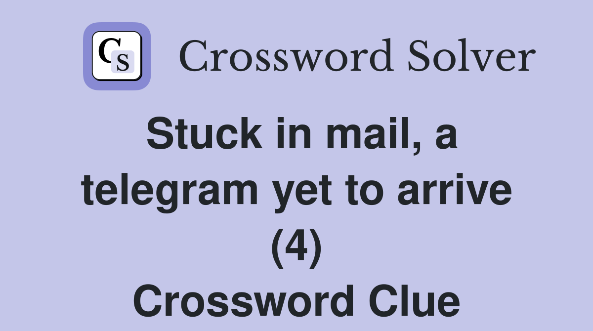 Stuck in mail, a telegram yet to arrive (4) Crossword Clue