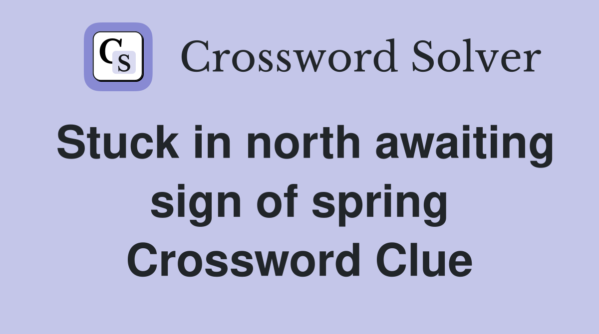Stuck in north awaiting sign of spring Crossword Clue