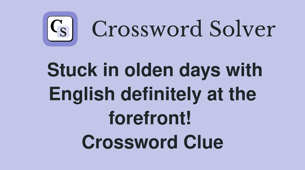 Stuck in olden days with English definitely at the forefront!  Crossword Clue