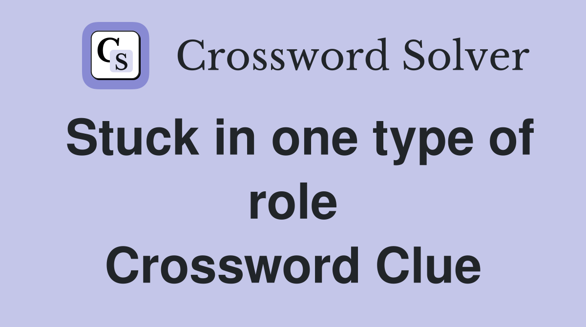 Stuck in one type of role Crossword Clue
