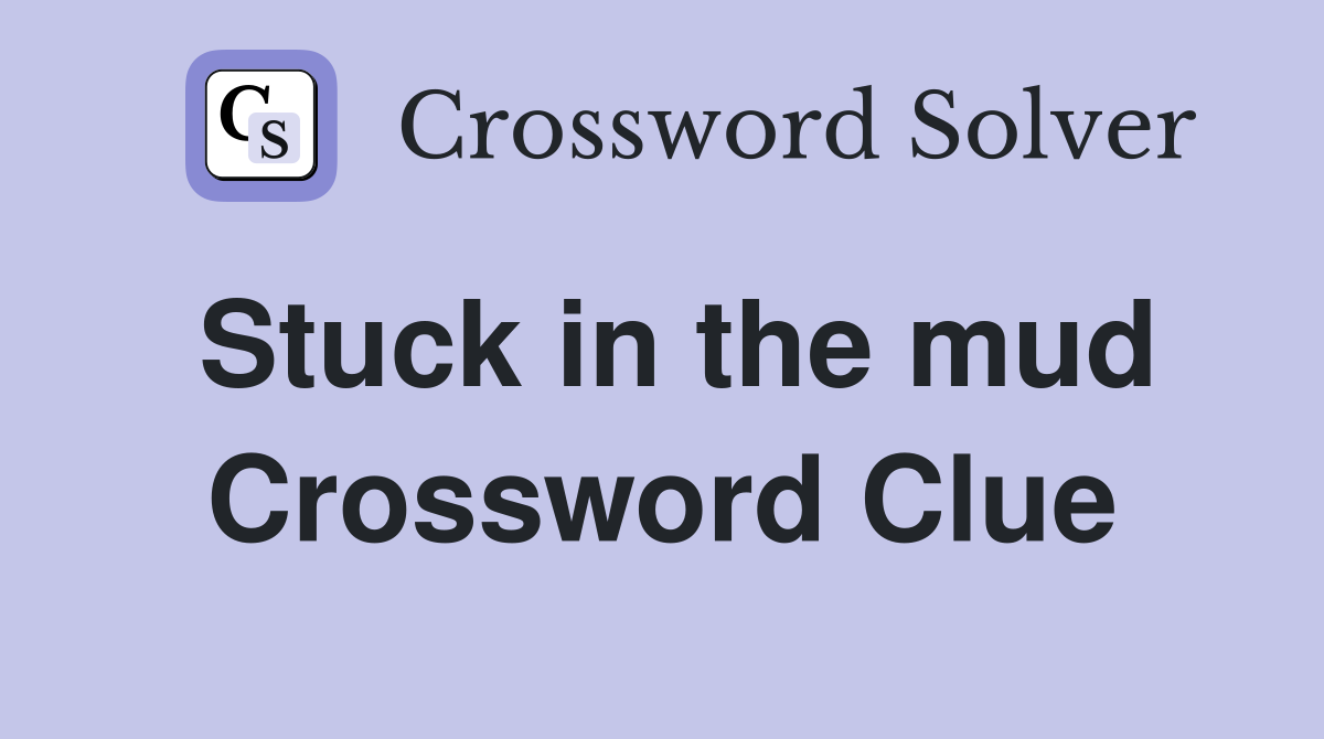 Stuck in the mud Crossword Clue