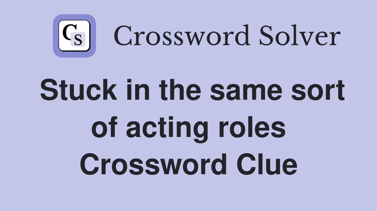 Stuck in the same sort of acting roles Crossword Clue