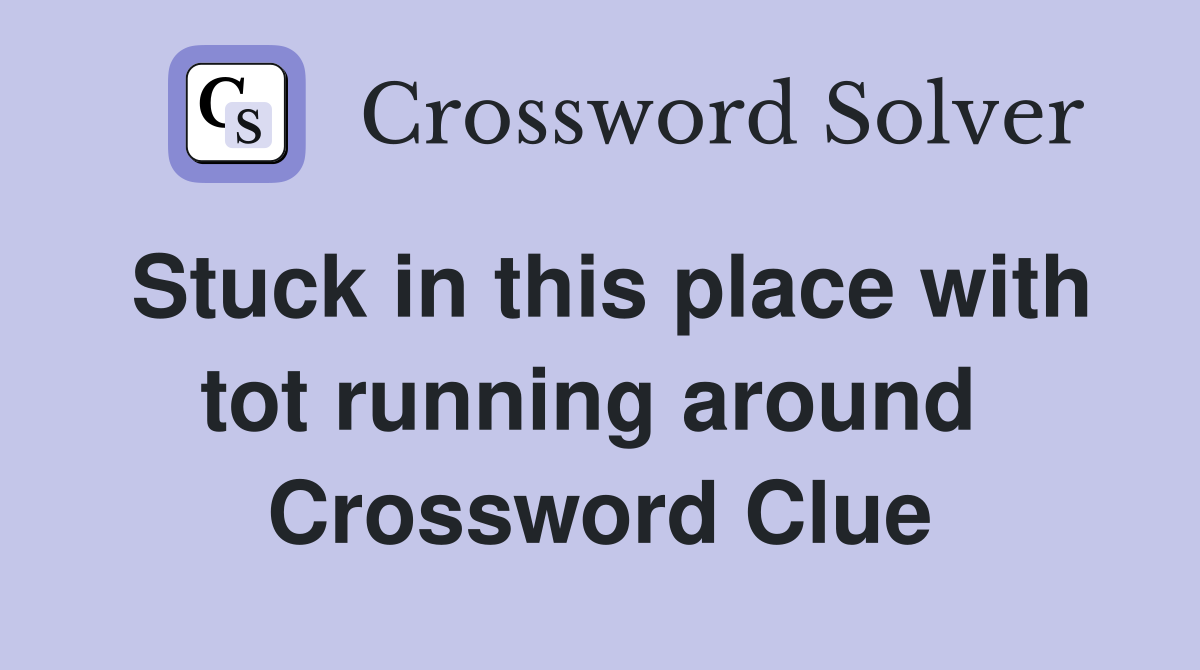 Stuck in this place with tot running around  Crossword Clue