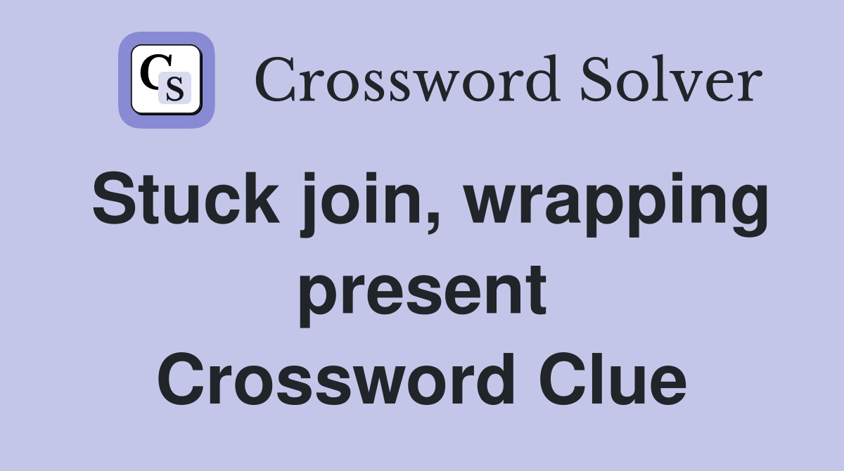 Stuck join, wrapping present Crossword Clue