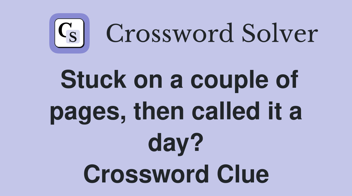Stuck on a couple of pages, then called it a day? Crossword Clue