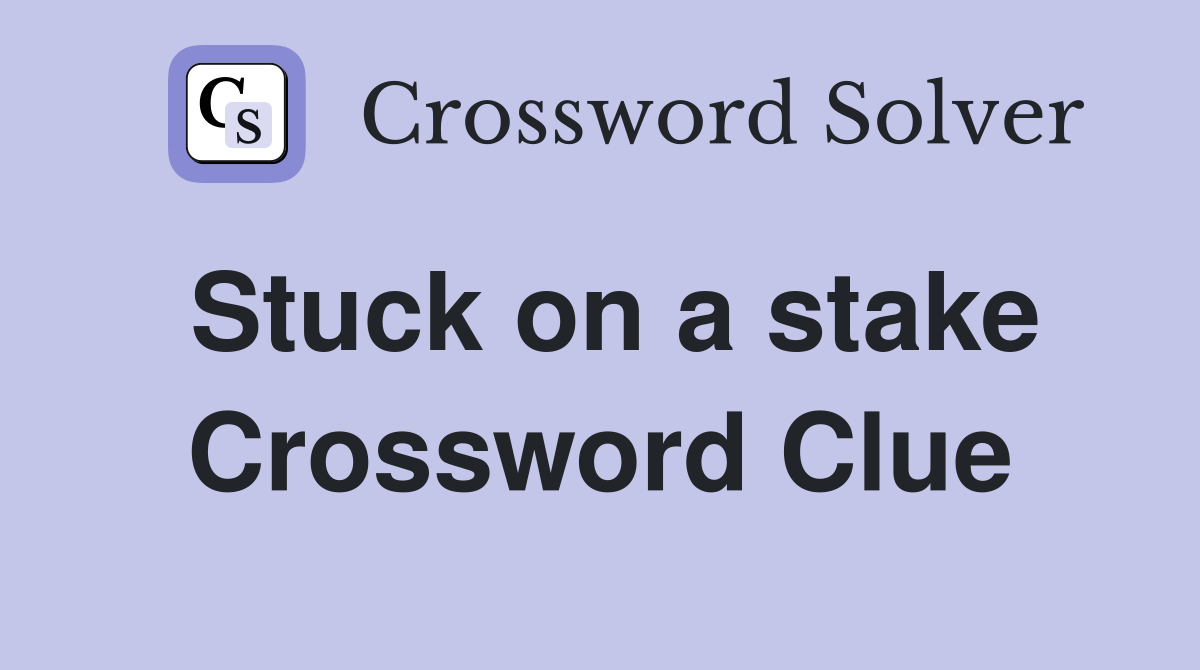 Stuck on a stake Crossword Clue