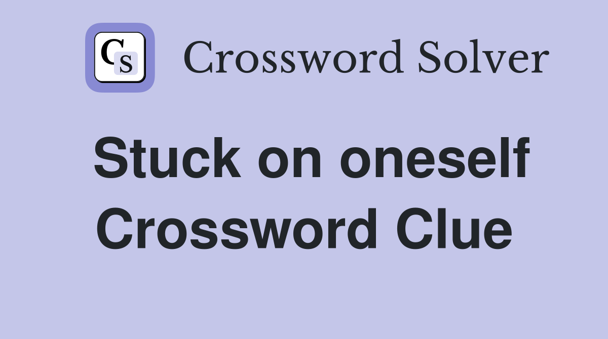 Stuck on oneself Crossword Clue