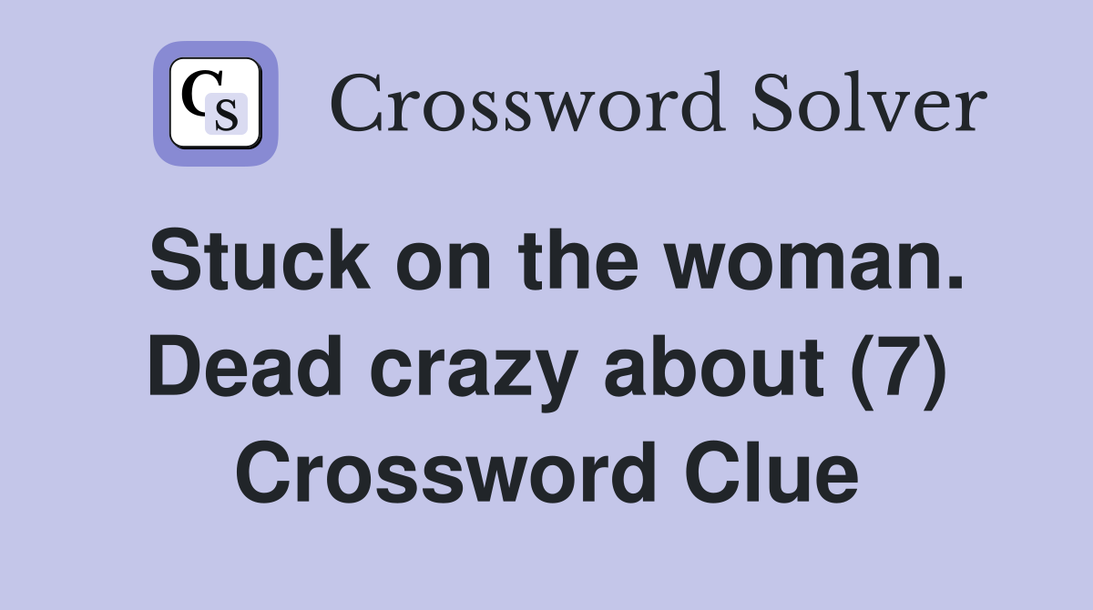 Stuck on the woman. Dead crazy about (7) Crossword Clue