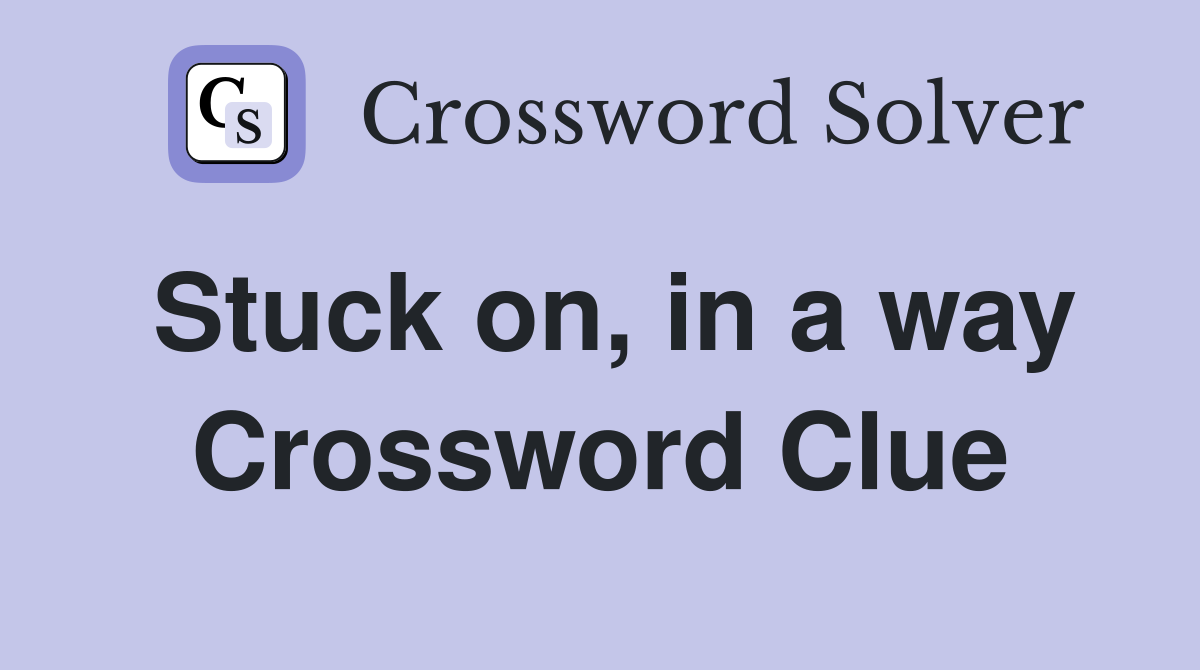 Stuck on, in a way Crossword Clue