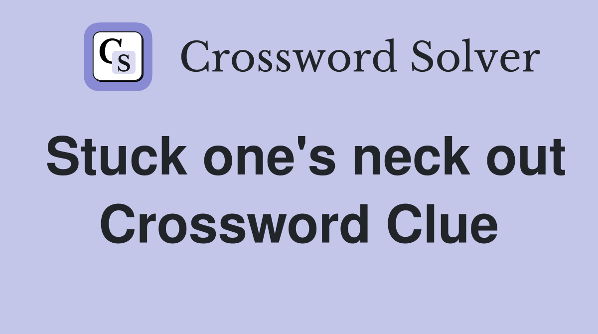 Stuck one's neck out Crossword Clue