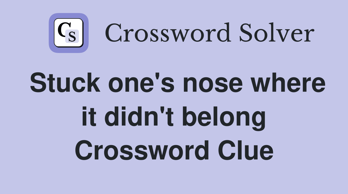 Stuck one's nose where it didn't belong Crossword Clue