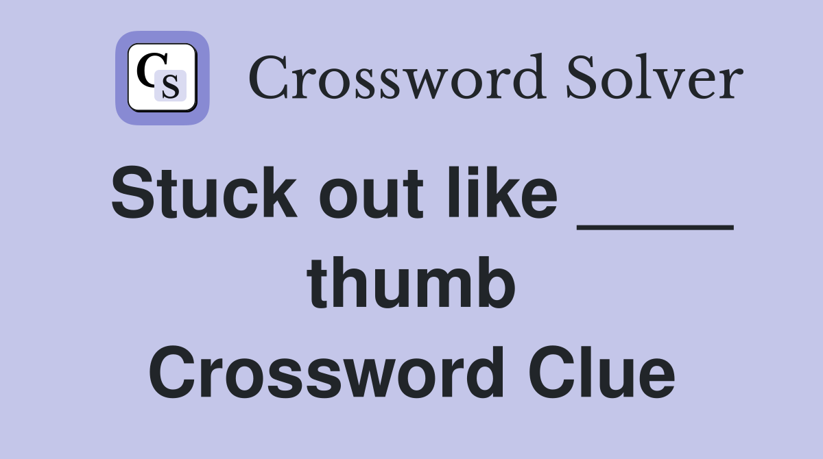 Stuck out like ____ thumb Crossword Clue