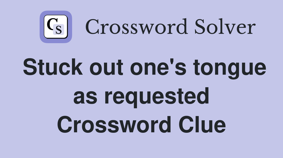 Stuck out one's tongue as requested Crossword Clue