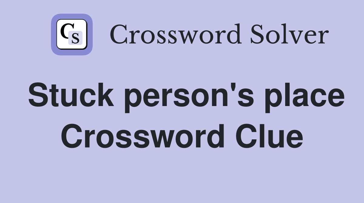 Stuck person's place Crossword Clue
