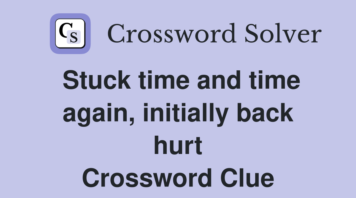 Stuck time and time again, initially back hurt Crossword Clue
