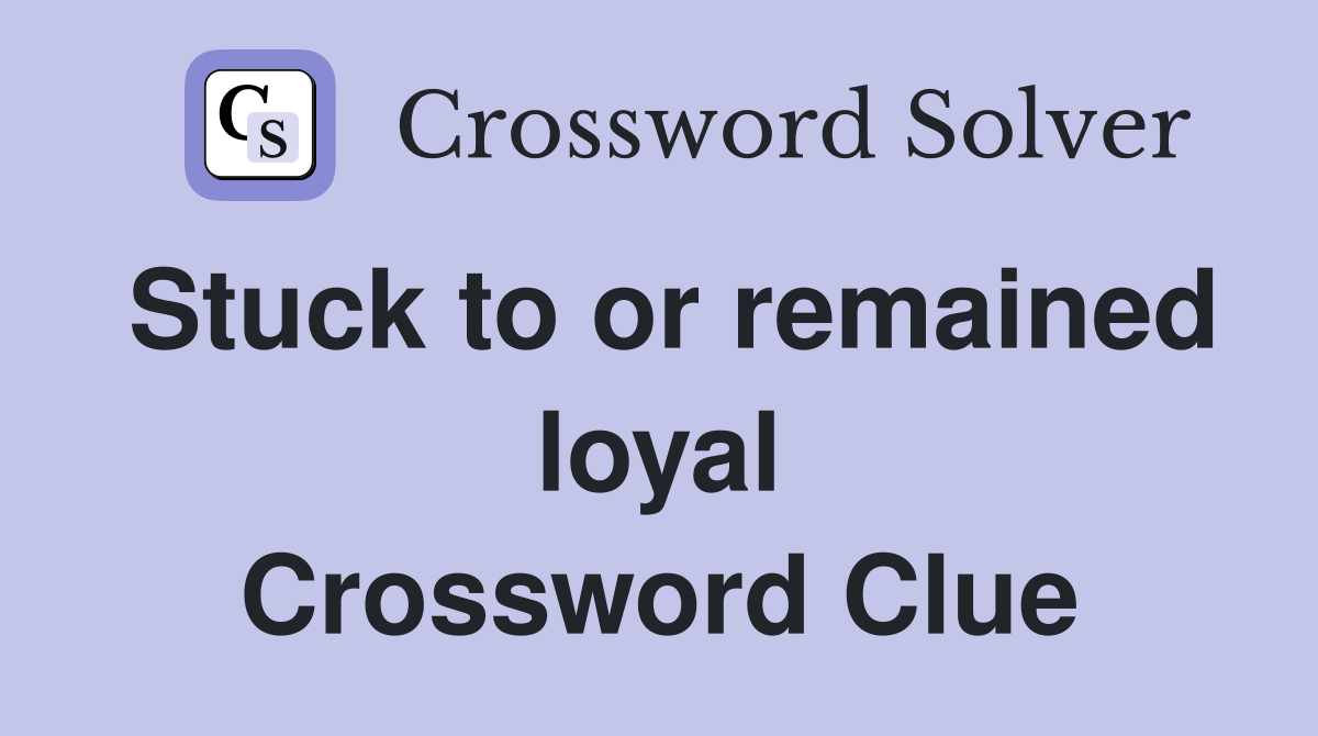 Stuck to or remained loyal Crossword Clue